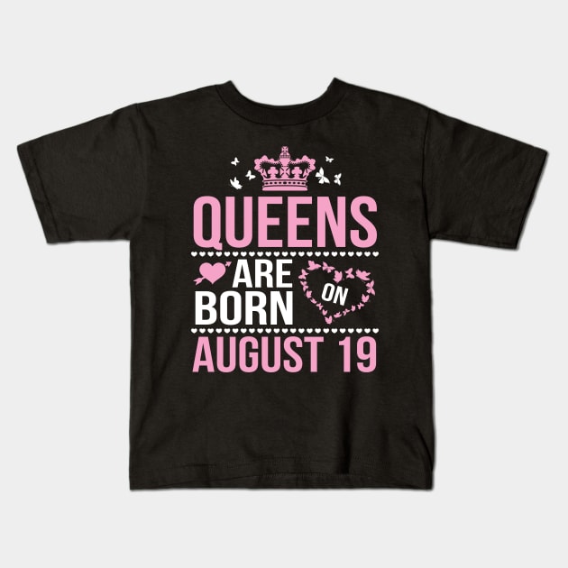 Queens Are Born On August 19 Happy Birthday To Me You Nana Mommy Aunt Sister Wife Daughter Niece Kids T-Shirt by DainaMotteut